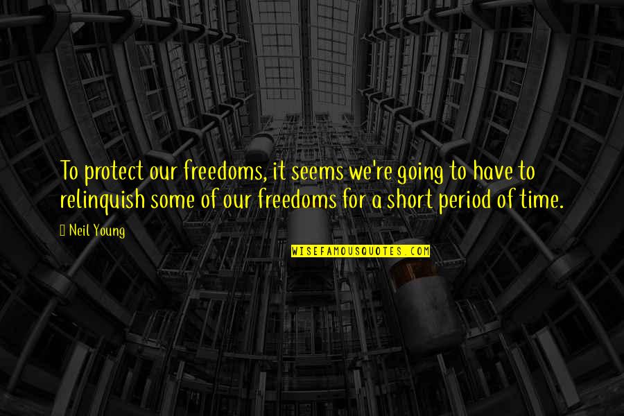 A Short Period Of Time Quotes By Neil Young: To protect our freedoms, it seems we're going