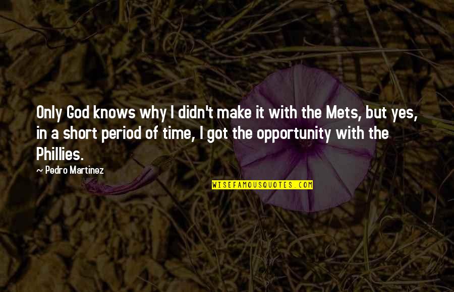 A Short Period Of Time Quotes By Pedro Martinez: Only God knows why I didn't make it