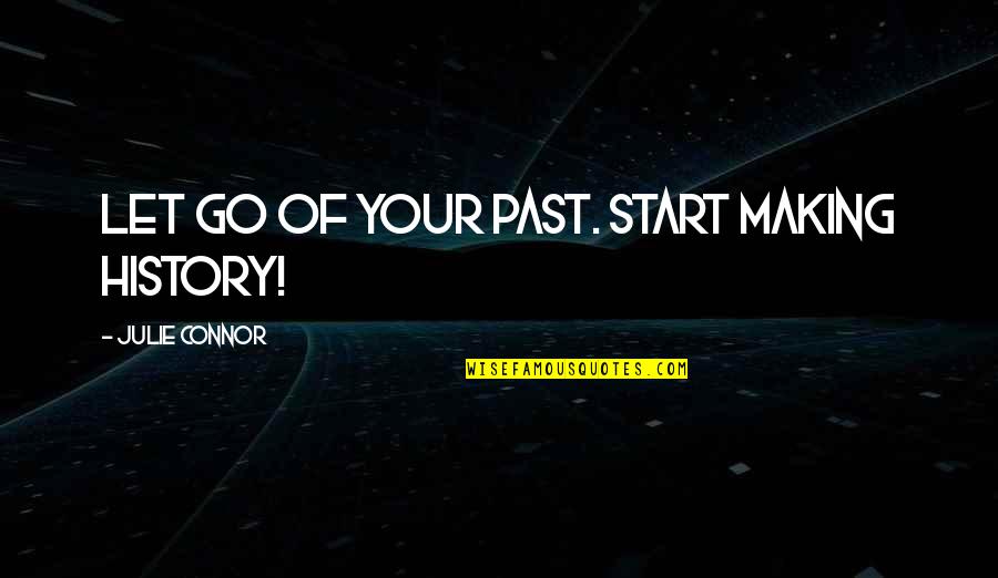 A Shoulder To Cry On Quotes By Julie Connor: Let go of your past. Start making history!