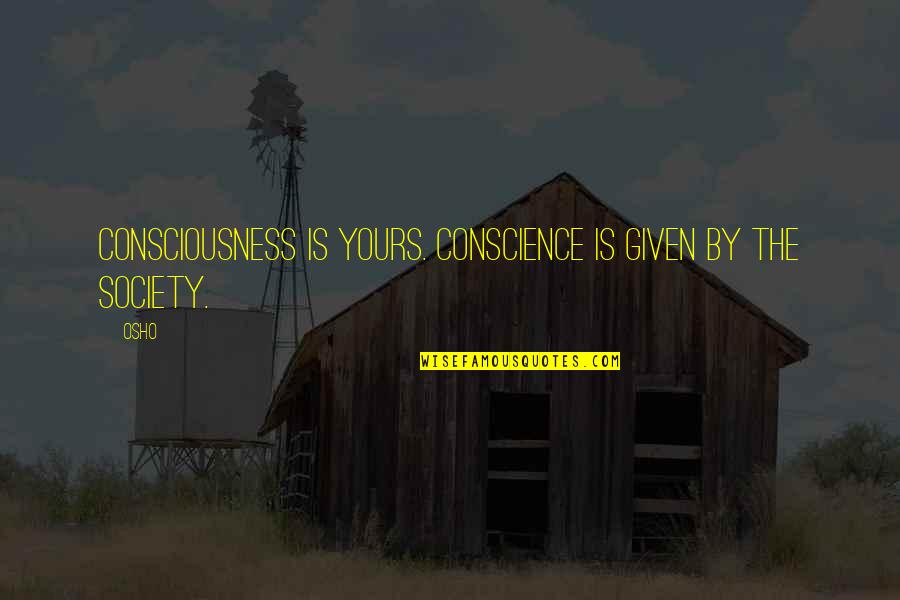 A Shoulder To Cry On Quotes By Osho: Consciousness is yours. Conscience is given by the