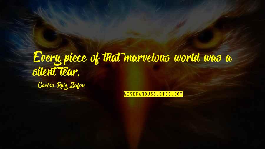 A Silent Tear Quotes By Carlos Ruiz Zafon: Every piece of that marvelous world was a