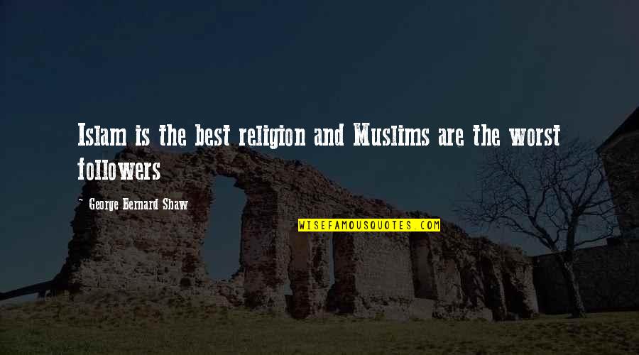A Silent Tear Quotes By George Bernard Shaw: Islam is the best religion and Muslims are A Silent Tear Quotes By George Bernard Shaw: Islam is the best religion and Muslims are