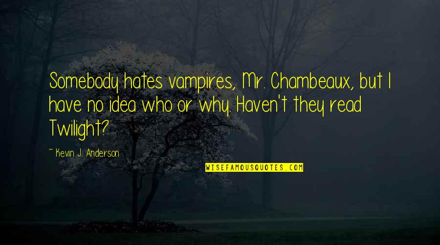 A Silent Tear Quotes By Kevin J. Anderson: Somebody hates vampires, Mr. Chambeaux, but I have A Silent Tear Quotes By Kevin J. Anderson: Somebody hates vampires, Mr. Chambeaux, but I have