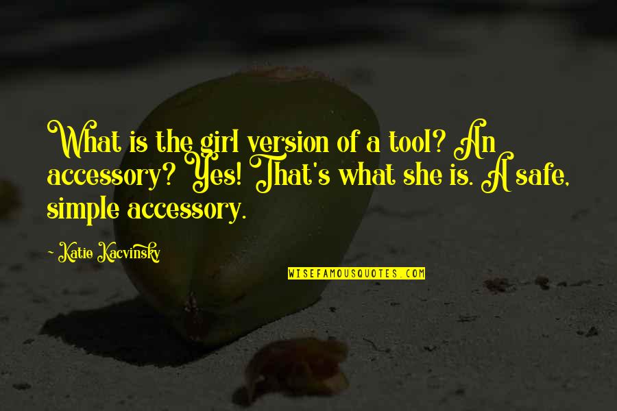 A Simple Girl Quotes By Katie Kacvinsky: What is the girl version of a tool?