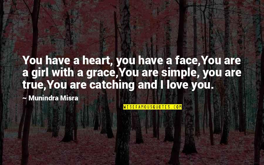 A Simple Girl Quotes By Munindra Misra: You have a heart, you have a face,You