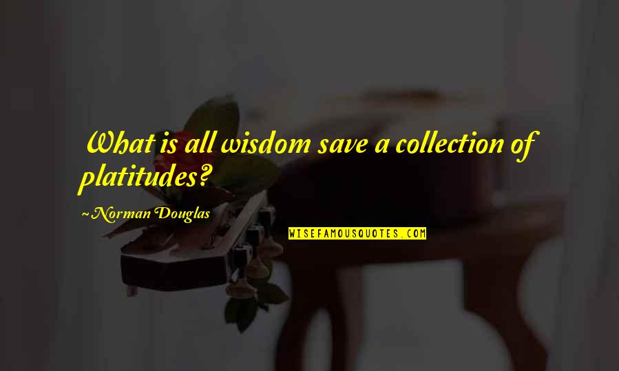 A Simple Girl Quotes By Norman Douglas: What is all wisdom save a collection of