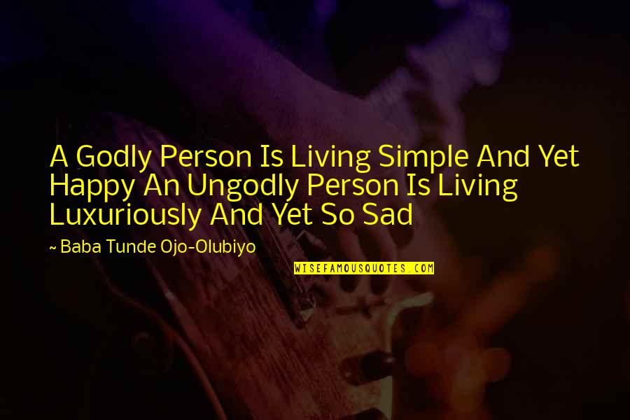 A Simple Happy Life Quotes By Baba Tunde Ojo-Olubiyo: A Godly Person Is Living Simple And Yet