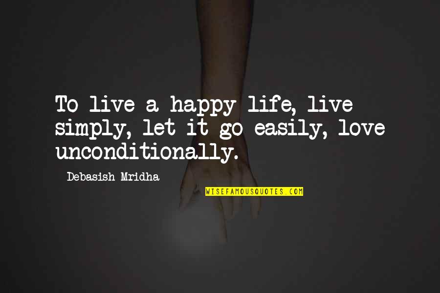 A Simple Happy Life Quotes By Debasish Mridha: To live a happy life, live simply, let