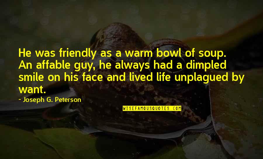 A Simple Happy Life Quotes By Joseph G. Peterson: He was friendly as a warm bowl of