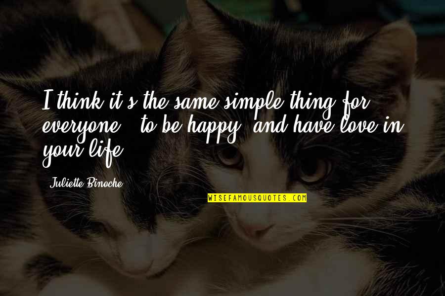 A Simple Happy Life Quotes By Juliette Binoche: I think it's the same simple thing for