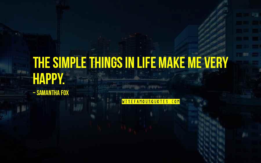 A Simple Happy Life Quotes By Samantha Fox: The simple things in life make me very