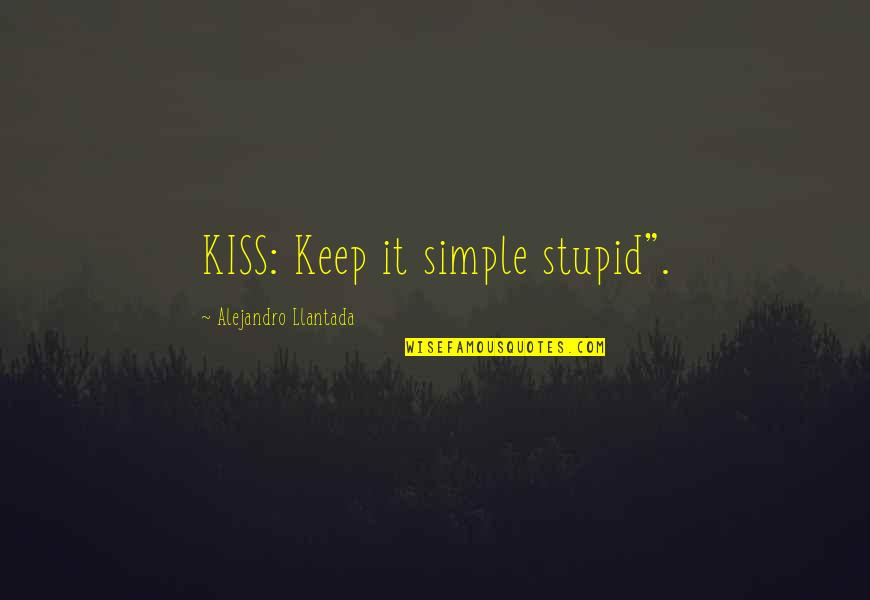 A Simple Kiss Quotes By Alejandro Llantada: KISS: Keep it simple stupid".