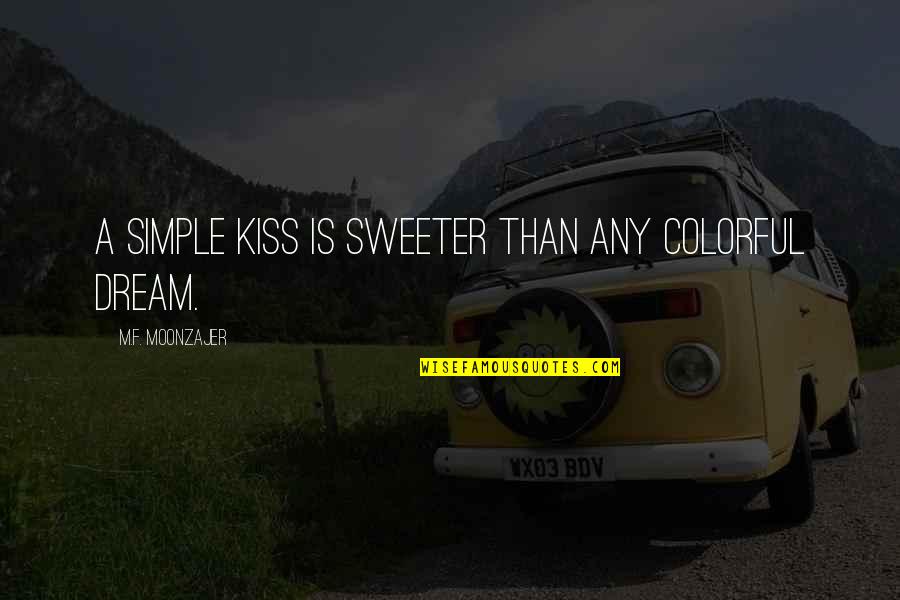 A Simple Kiss Quotes By M.F. Moonzajer: A simple kiss is sweeter than any colorful