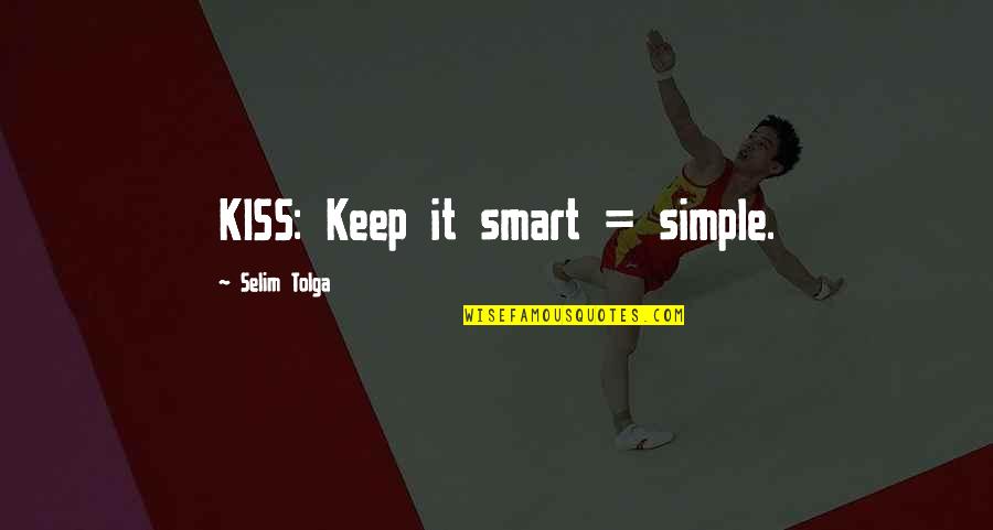 A Simple Kiss Quotes By Selim Tolga: KISS: Keep it smart = simple.