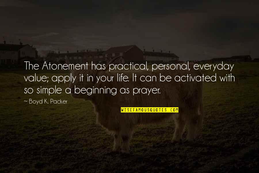 A Simple Life Quotes By Boyd K. Packer: The Atonement has practical, personal, everyday value; apply