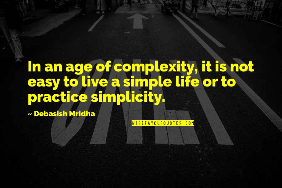 A Simple Life Quotes By Debasish Mridha: In an age of complexity, it is not
