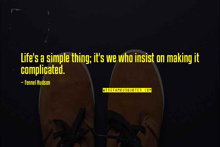 A Simple Life Quotes By Fennel Hudson: Life's a simple thing; it's we who insist