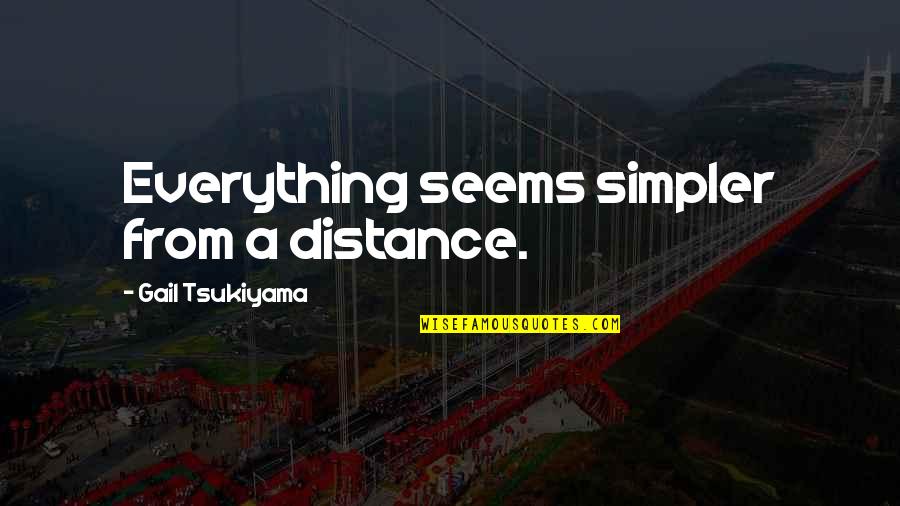 A Simple Life Quotes By Gail Tsukiyama: Everything seems simpler from a distance.