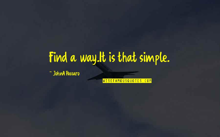 A Simple Life Quotes By JohnA Passaro: Find a way.It is that simple.