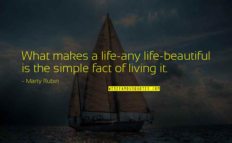 A Simple Life Quotes By Marty Rubin: What makes a life-any life-beautiful is the simple