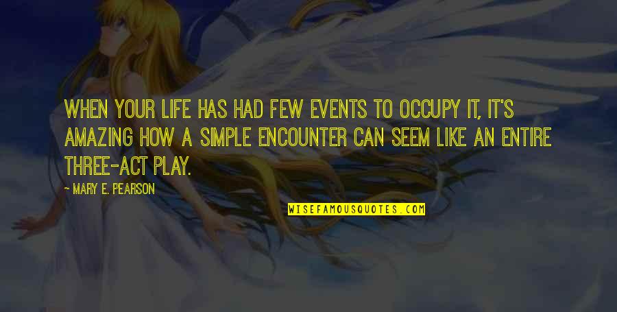 A Simple Life Quotes By Mary E. Pearson: When your life has had few events to