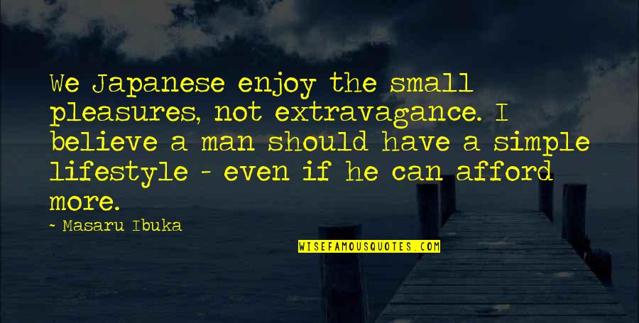 A Simple Life Quotes By Masaru Ibuka: We Japanese enjoy the small pleasures, not extravagance.