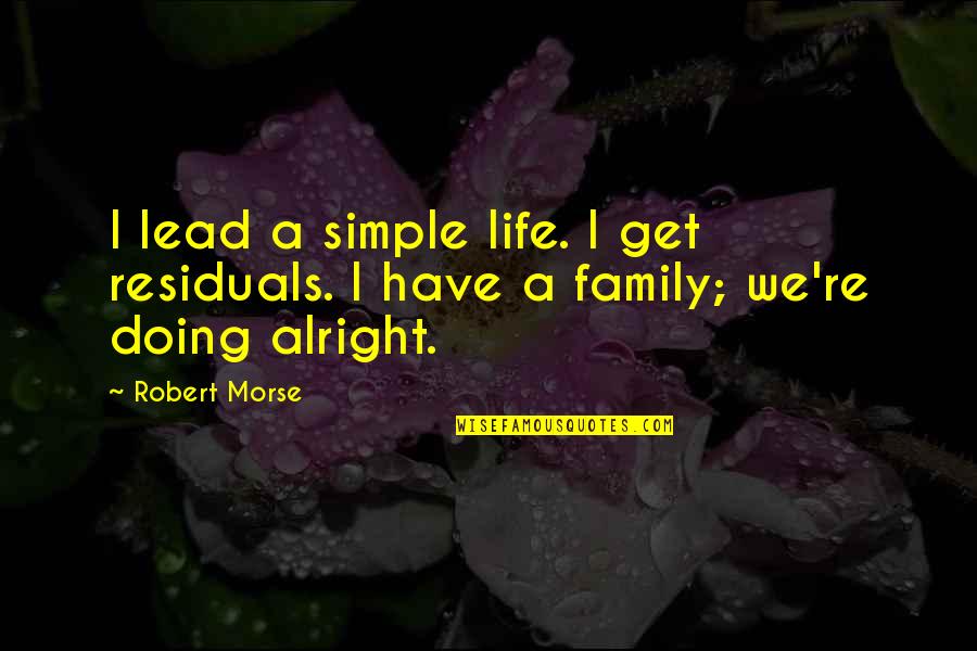 A Simple Life Quotes By Robert Morse: I lead a simple life. I get residuals.