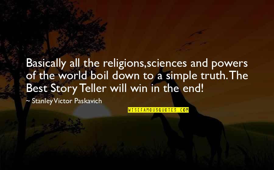 A Simple Life Quotes By Stanley Victor Paskavich: Basically all the religions,sciences and powers of the