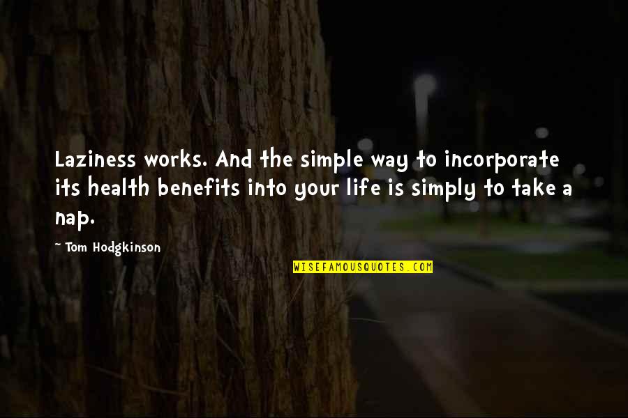 A Simple Life Quotes By Tom Hodgkinson: Laziness works. And the simple way to incorporate