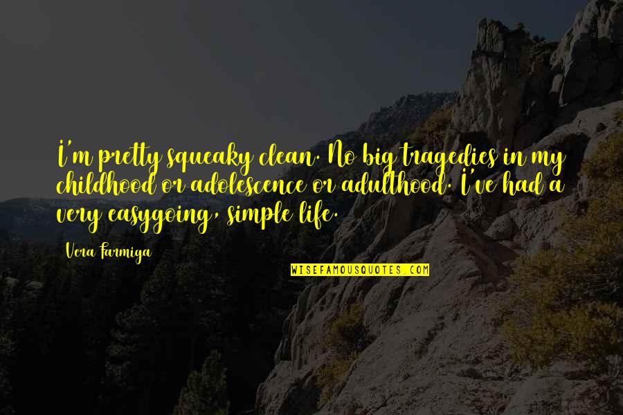 A Simple Life Quotes By Vera Farmiga: I'm pretty squeaky clean. No big tragedies in