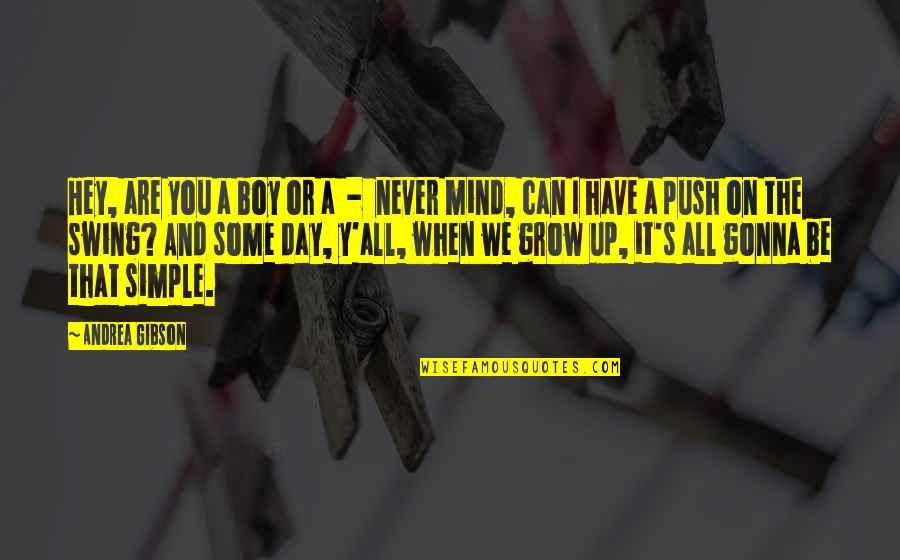 A Simple Mind Quotes By Andrea Gibson: Hey, are you a boy or a - A Simple Mind Quotes By Andrea Gibson: Hey, are you a boy or a -