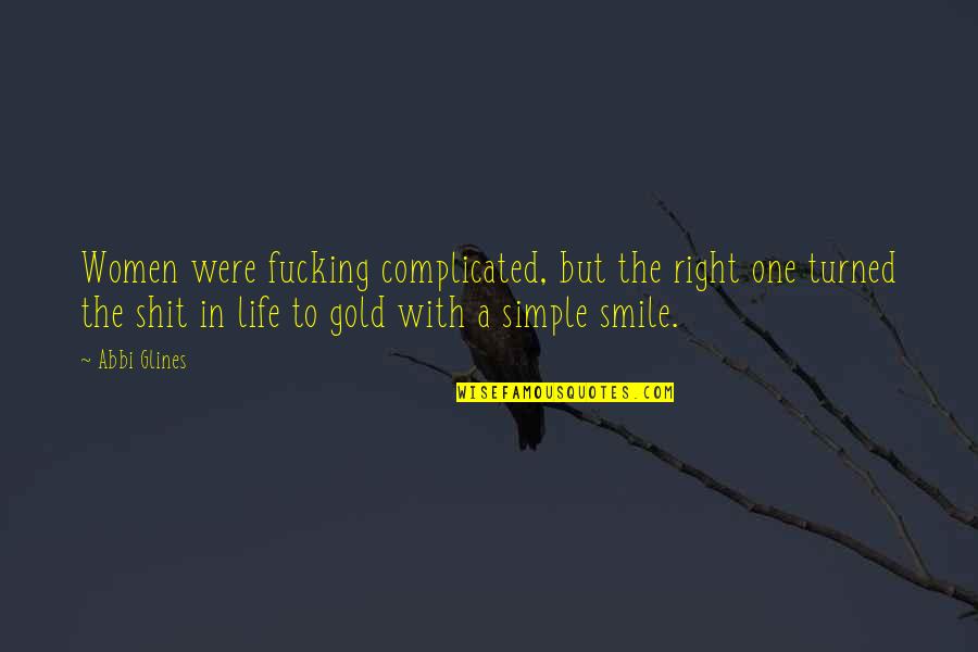 A Simple Smile Quotes By Abbi Glines: Women were fucking complicated, but the right one