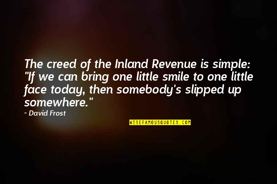 A Simple Smile Quotes By David Frost: The creed of the Inland Revenue is simple: