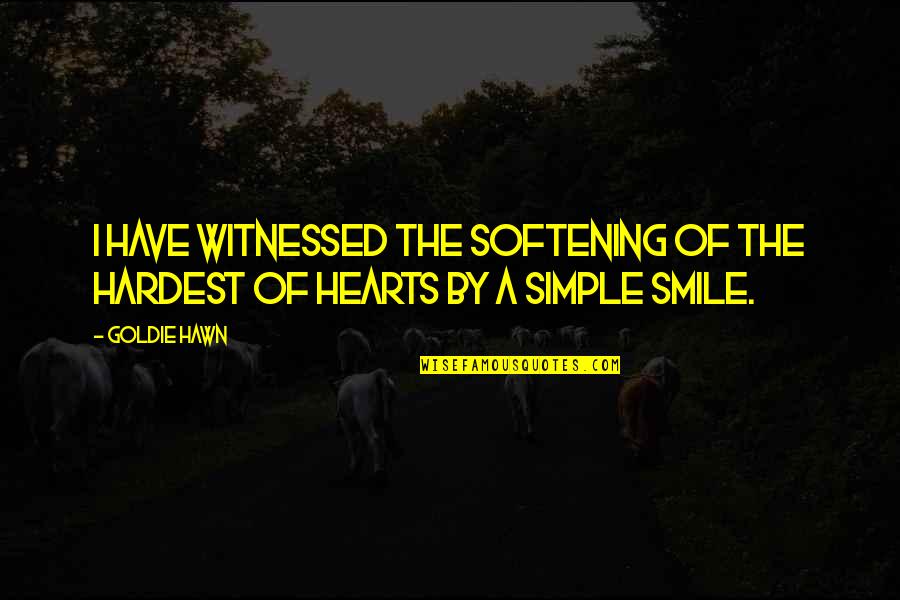 A Simple Smile Quotes By Goldie Hawn: I have witnessed the softening of the hardest