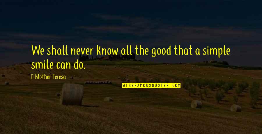 A Simple Smile Quotes By Mother Teresa: We shall never know all the good that