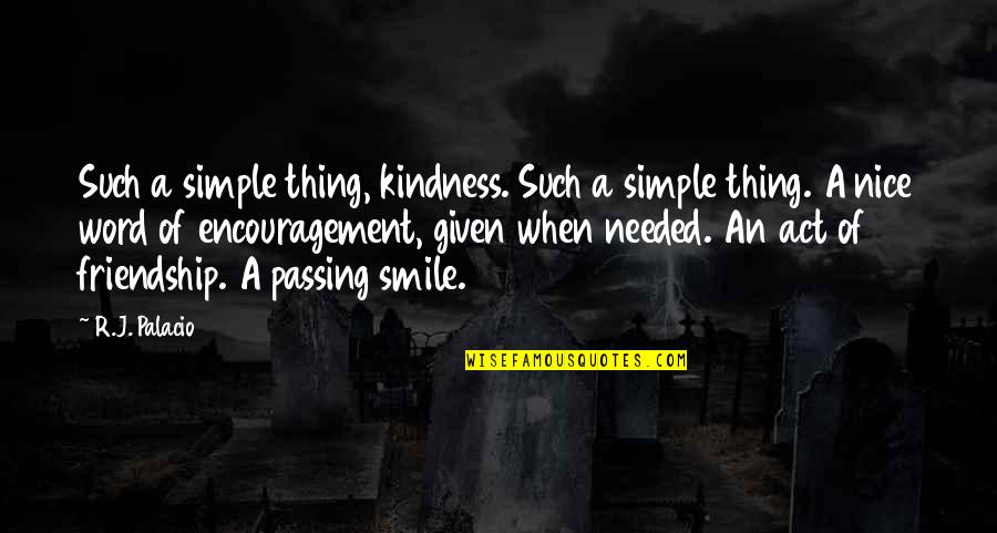 A Simple Smile Quotes By R.J. Palacio: Such a simple thing, kindness. Such a simple