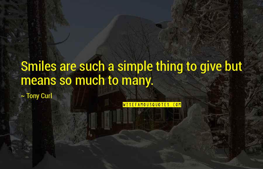 A Simple Smile Quotes By Tony Curl: Smiles are such a simple thing to give