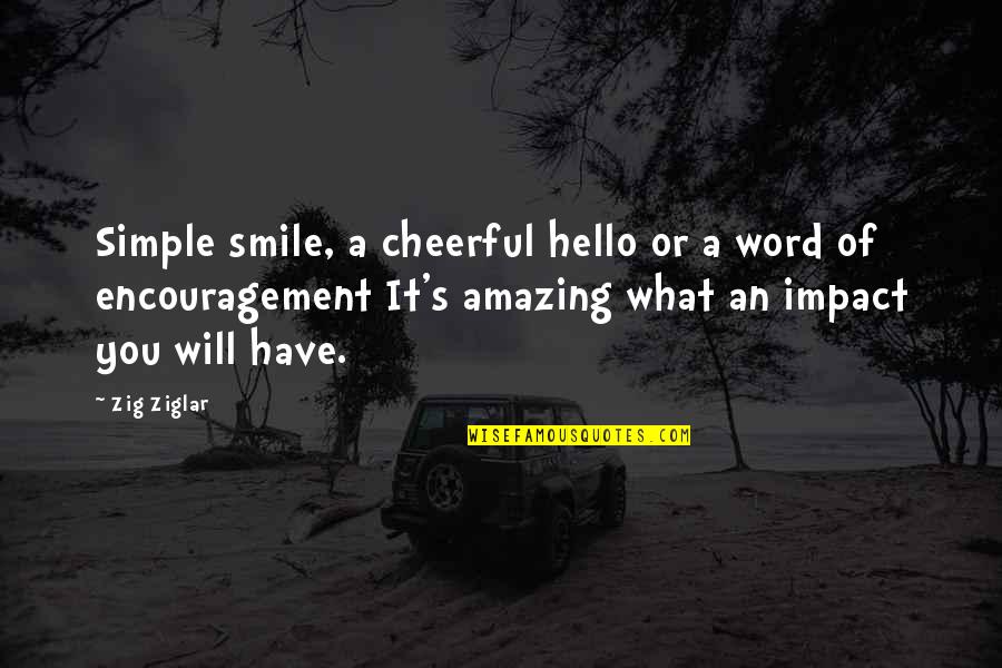 A Simple Smile Quotes By Zig Ziglar: Simple smile, a cheerful hello or a word