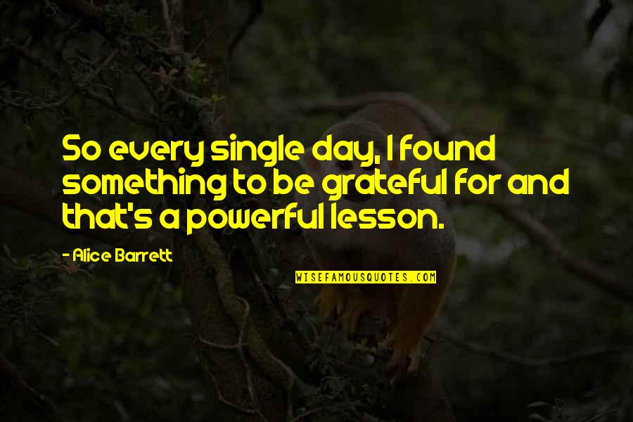 A Single Day Quotes By Alice Barrett: So every single day, I found something to