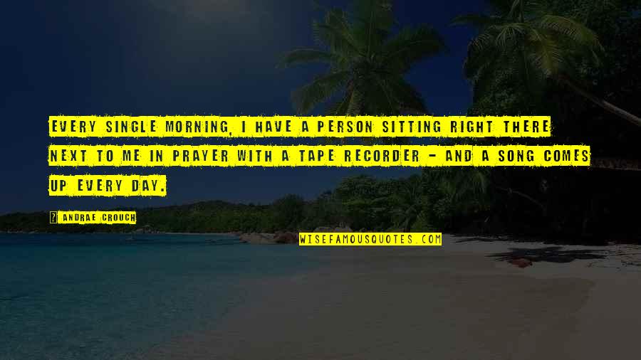 A Single Day Quotes By Andrae Crouch: Every single morning, I have a person sitting