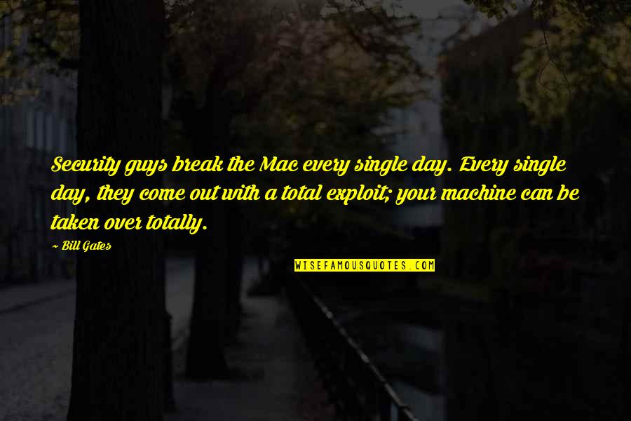 A Single Day Quotes By Bill Gates: Security guys break the Mac every single day.