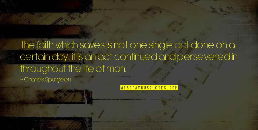 A Single Day Quotes By Charles Spurgeon: The faith which saves is not one single