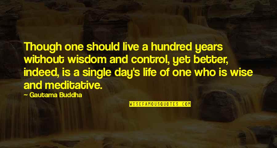 A Single Day Quotes By Gautama Buddha: Though one should live a hundred years without