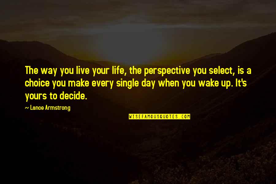 A Single Day Quotes By Lance Armstrong: The way you live your life, the perspective