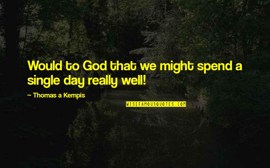 A Single Day Quotes By Thomas A Kempis: Would to God that we might spend a