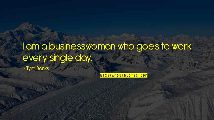 A Single Day Quotes By Tyra Banks: I am a businesswoman who goes to work