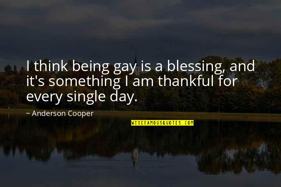 A Single Day Without You Quotes By Anderson Cooper: I think being gay is a blessing, and