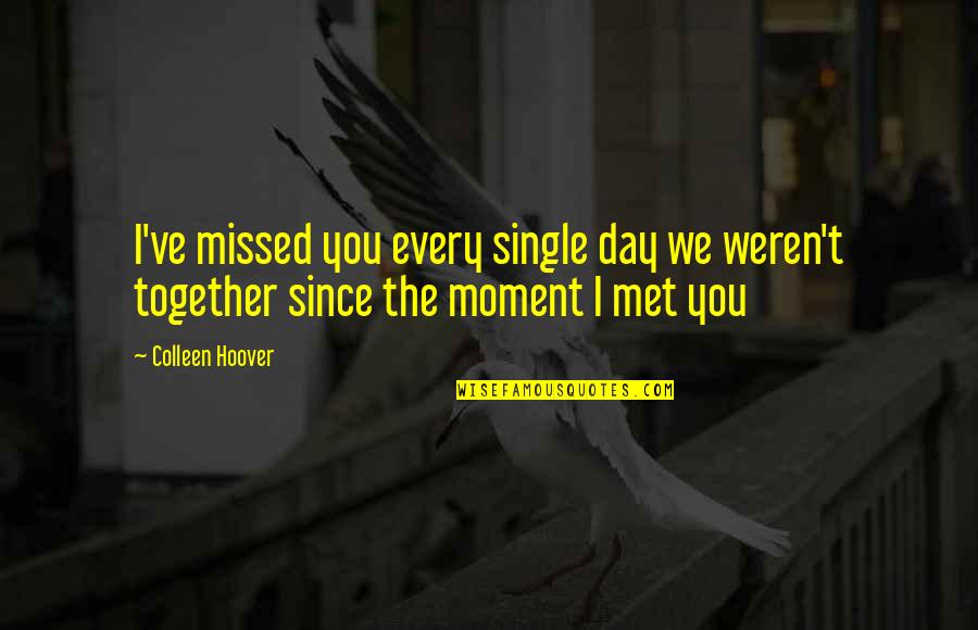 A Single Day Without You Quotes By Colleen Hoover: I've missed you every single day we weren't