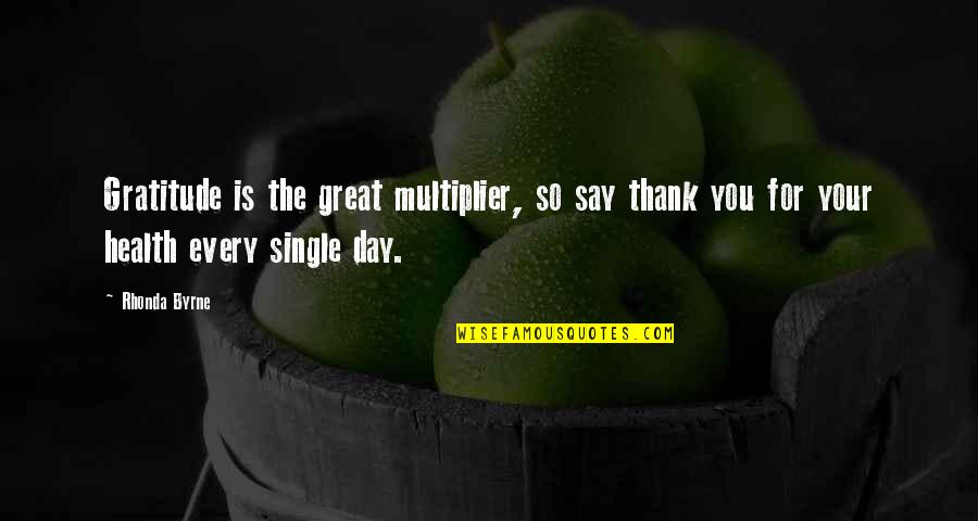 A Single Day Without You Quotes By Rhonda Byrne: Gratitude is the great multiplier, so say thank