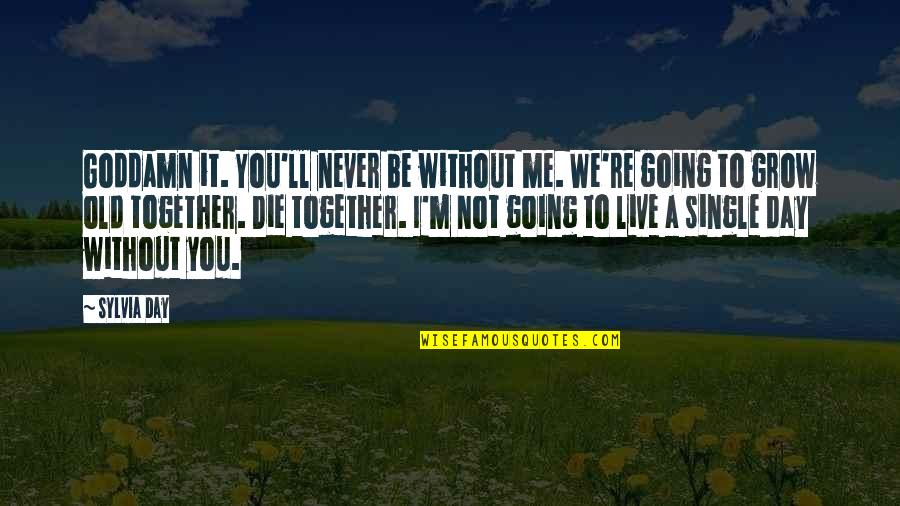 A Single Day Without You Quotes By Sylvia Day: Goddamn it. You'll never be without me. We're